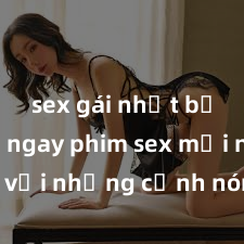 sex gái nhật bản Xem ngay phim sex mới nhất với những cảnh nóng hổi không thể bỏ lỡ! Cơ hội tận hưởng những khoảnh khắc đầy kích thích ngay hôm nay!