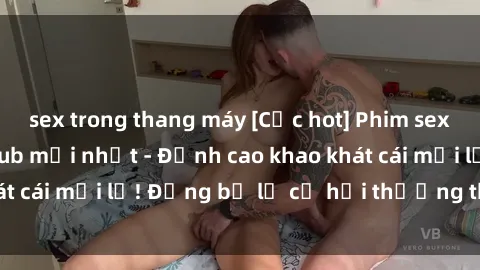 sex trong thang máy [Cực hot] Phim sex cưỡng hiếp vietsub mới nhất - Đỉnh cao khao khát cái mới lạ! Đừng bỏ lỡ cơ hội thưởng thức ngay!