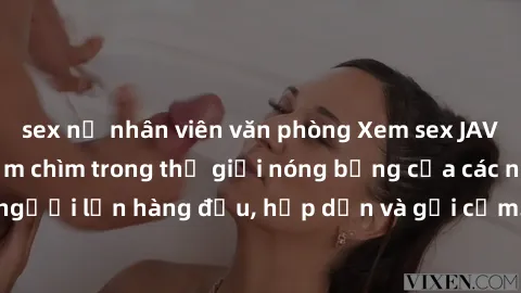 sex nữ nhân viên văn phòng Xem sex JAV Idol miễn phí: Đắm chìm trong thế giới nóng bỏng của các ngôi sao người lớn hàng đầu, hấp dẫn và gợi cảm. Xem ngay không cần trả phí!