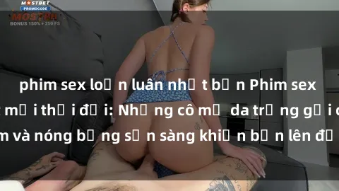 phim sex loạn luân nhật bản Phim sex milf hấp dẫn nhất mọi thời đại: Những cô mẹ da trắng gợi cảm và nóng bỏng sẵn sàng khiến bạn lên đỉnh chỉ trong chớp mắt!
