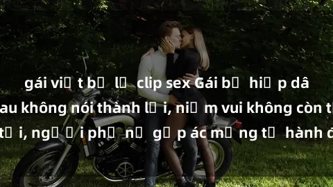 gái việt bị lộ clip sex Gái bị hiếp dâm bạo lực: Nỗi đau không nói thành lời, niềm vui không còn tồn tại, người phụ nữ gặp ác mộng từ hành động độc ác của kẻ xấu.