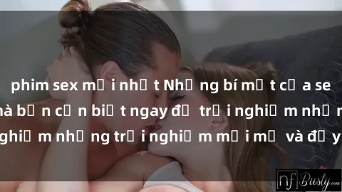 phim sex mới nhất Những bí mật của sex nhóm không che mà bạn cần biết ngay để trải nghiệm những trải nghiệm mới mẻ và đầy kích thích.