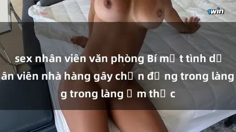 sex nhân viên văn phòng Bí mật tình dục giữa nhân viên nhà hàng gây chấn động trong làng ẩm thực