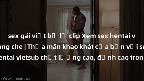 sex gái việt bị lộ clip Xem sex hentai vietsub cực hot, không che | Thỏa mãn khao khát của bạn với series hentai vietsub chất lượng cao, đỉnh cao trong thể loại anime không che.