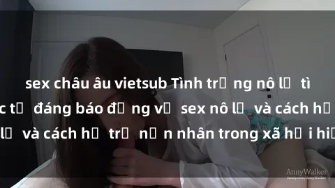 sex châu âu vietsub Tình trạng nô lệ tình dục: Những thực tế đáng báo động về sex nô lệ và cách hỗ trợ nạn nhân trong xã hội hiện nay