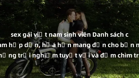 sex gái việt nam sinh viên Danh sách các cô gái gọi Việt Nam hấp dẫn, hứa hẹn mang đến cho bạn những trải nghiệm tuyệt vời và đắm chìm trong cảm xúc tuyệt vời.
