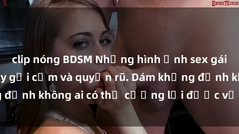 clip nóng BDSM Những hình ảnh sex gái Việt xinh đẹp đầy gợi cảm và quyến rũ. Dám khẳng định không ai có thể cưỡng lại được vẻ đẹp của họ.