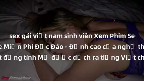 sex gái việt nam sinh viên Xem Phim Sex Mỹ Vietsub Online Miễn Phí Độc Đáo - Đỉnh cao của nghệ thuật đồng tính Mỹ được dịch ra tiếng Việt cho người xem hiểu rõ hơn.