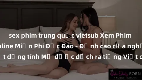 sex phim trung quốc vietsub Xem Phim Sex Mỹ Vietsub Online Miễn Phí Độc Đáo - Đỉnh cao của nghệ thuật đồng tính Mỹ được dịch ra tiếng Việt cho người xem hiểu rõ hơn.