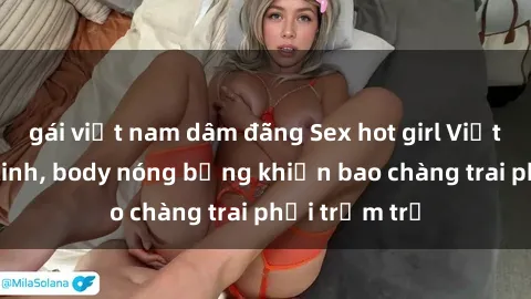 gái việt nam dâm đãng Sex hot girl Việt Nam: Mặt xinh, body nóng bỏng khiến bao chàng trai phải trầm trồ