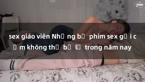 sex giáo viên Những bộ phim sex gợi cảm không thể bỏ lỡ trong năm nay