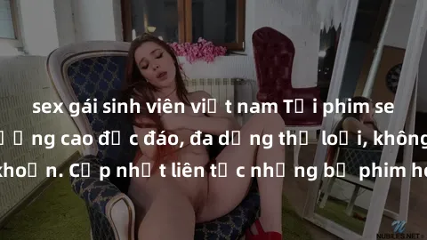 sex gái sinh viên việt nam Tải phim sex miễn phí chất lượng cao độc đáo, đa dạng thể loại, không cần đăng ký tài khoản. Cập nhật liên tục những bộ phim hot nhất trên thị trường. Sự lựa chọn hàng đầu c