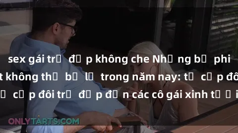 sex gái trẻ đẹp không che Những bộ phim sex JAV hot nhất không thể bỏ lỡ trong năm nay: từ cặp đôi trẻ đẹp đến các cô gái xinh tươi đầy sức hút.