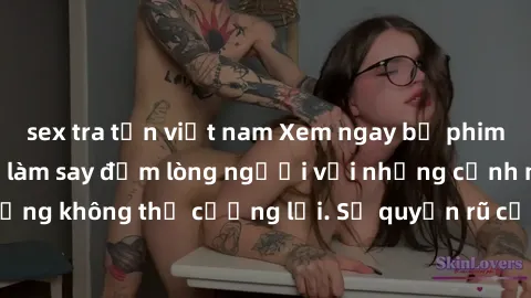 sex tra tấn việt nam Xem ngay bộ phim sex milf hot nhất, làm say đắm lòng người với những cảnh nóng bỏng không thể cưỡng lại. Sự quyến rũ của MILF sẽ khiến bạn mãnh liệt!