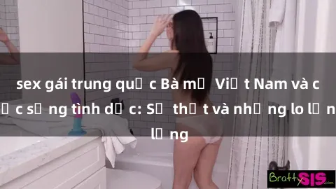 sex gái trung quốc Bà mẹ Việt Nam và cuộc sống tình dục: Sự thật và những lo lắng