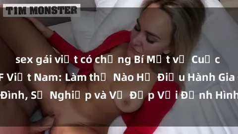 sex gái việt có chồng Bí Mật về Cuộc Sống Của Các MILF Việt Nam: Làm thế Nào Họ Điều Hành Gia Đình, Sự Nghiệp và Vẻ Đẹp Với Định Hình Văn Hóa Đương Đại