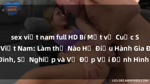 sex việt nam full HD Bí Mật về Cuộc Sống Của Các MILF Việt Nam: Làm thế Nào Họ Điều Hành Gia Đình, Sự Nghiệp và Vẻ Đẹp Với Định Hình Văn Hóa Đương Đại