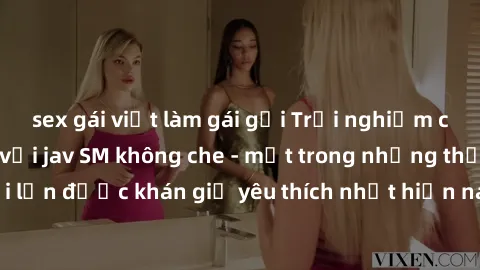 sex gái việt làm gái gọi Trải nghiệm cảm xúc thăng hoa với jav SM không che - một trong những thể loại phim người lớn được khán giả yêu thích nhất hiện nay. Đảm bảo đem lại sự hấp dẫn, kích thích tối 