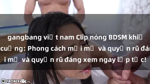 gangbang việt nam Clip nóng BDSM khiến người xem phát cuồng: Phong cách mới mẻ và quyến rũ đáng xem ngay lập tức!