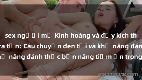 sex người mỹ Kinh hoàng và đầy kích thích với phim sex tra tấn: Câu chuyện đen tối và khả năng đánh thức bản năng tiềm ẩn trong con người