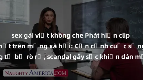 sex gái việt không che Phát hiện clip sex quay lén hot nhất trên mạng xã hội: Cận cảnh cuộc sống riêng tư bị rò rỉ, scandal gây sốc khiến dân mạng không khỏi bàng hoàng