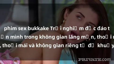 phim sex bukkake Trải nghiệm độc đáo tại sex nhà nghỉ: ẩn mình trong không gian lãng mạn, thoải mái và không gian riêng tư để khuấy động tình ái.