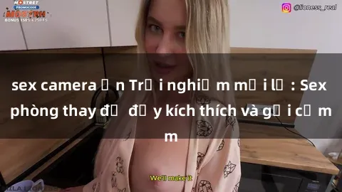 sex camera ẩn Trải nghiệm mới lạ: Sex phòng thay đồ đầy kích thích và gợi cảm