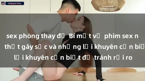 sex phòng thay đồ Bí mật về phim sex nơi công cộng: Sự thật gây sốc và những lời khuyên cần biết để tránh rủi ro