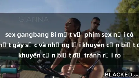 sex gangbang Bí mật về phim sex nơi công cộng: Sự thật gây sốc và những lời khuyên cần biết để tránh rủi ro