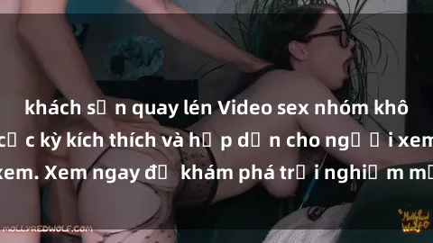 khách sạn quay lén Video sex nhóm không che mới nhất cực kỳ kích thích và hấp dẫn cho người xem. Xem ngay để khám phá trải nghiệm mới lạ và đầy bất ngờ!