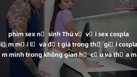 phim sex nữ sinh Thú vị với sex cosplay anime: Trải nghiệm mới lạ và đắt giá trong thế giới cosplay! Đắm mình trong không gian hư cấu và thỏa mãn niềm đam mê của bạn!