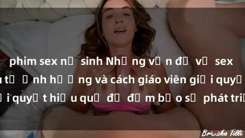 phim sex nữ sinh Những vấn đề về sex học sinh: Các yếu tố ảnh hưởng và cách giáo viên giải quyết hiệu quả để đảm bảo sự phát triển toàn diện.