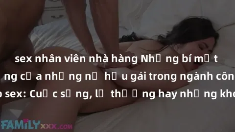 sex nhân viên nhà hàng Những bí mật đằng sau cuộc sống của những nữ hầu gái trong ngành công nghiệp sex: Cuộc sống, lẽ thường hay những khó khăn mà họ phải đối mặt.