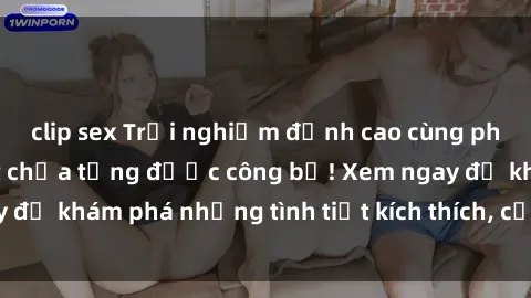 clip sex Trải nghiệm đỉnh cao cùng phim sex Mỹ hot nhất chưa từng được công bố! Xem ngay để khám phá những tình tiết kích thích, cảnh nóng bỏng!