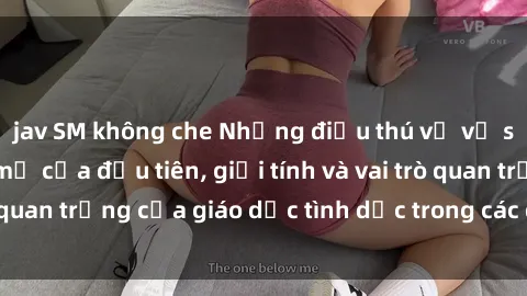 jav SM không che Những điều thú vị về sex ở Bắc Âu: Sự mở cửa đầu tiên, giới tính và vai trò quan trọng của giáo dục tình dục trong các quốc gia này.