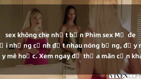 sex không che nhật bản Phim sex Mỹ đen: phút mãnh liệt với những cảnh địt nhau nóng bỏng, đầy mê hoặc. Xem ngay để thỏa mãn cơn khát tình dục của bạn!