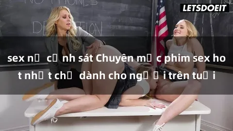 sex nữ cảnh sát Chuyên mục phim sex hot nhất chỉ dành cho người trên tuổi