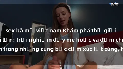 sex bà mẹ việt nam Khám phá thế giới mới với sex người lớn: trải nghiệm đầy mê hoặc và đắm chìm trong những cung bậc cảm xúc tột cùng, hứng khởi và cuốn hút.
