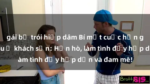 gái bị trói hiếp dâm Bí mật cuộc hẹn gái Việt lần đầu ở khách sạn: Hẹn hò, làm tình đầy hấp dẫn và đam mê!