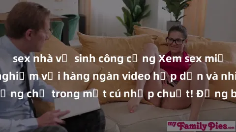 sex nhà vệ sinh công cộng Xem sex miễn phí: Cùng trải nghiệm với hàng ngàn video hấp dẫn và nhiều thể loại đa dạng chỉ trong một cú nhấp chuột! Đừng bỏ lỡ cơ hội thưởng thức tuyệt vời này ngay hôm nay