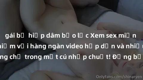 gái bị hiếp dâm bạo lực Xem sex miễn phí: Cùng trải nghiệm với hàng ngàn video hấp dẫn và nhiều thể loại đa dạng chỉ trong một cú nhấp chuột! Đừng bỏ lỡ cơ hội thưởng thức tuyệt vời này ngay hôm nay!