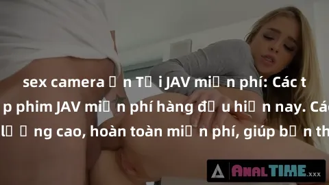 sex camera ẩn Tải JAV miễn phí: Các trang web cung cấp phim JAV miễn phí hàng đầu hiện nay. Các tác phẩm chất lượng cao, hoàn toàn miễn phí, giúp bạn thỏa mãn niềm đam mê mà không tốn kém.