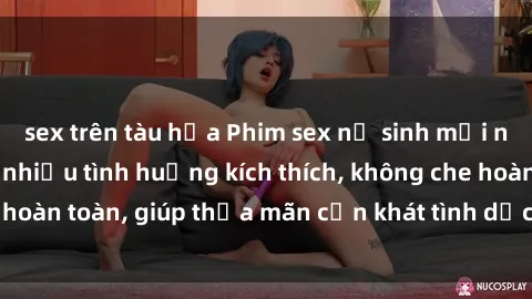 sex trên tàu hỏa Phim sex nữ sinh mới nhất: Trải nghiệm nhiều tình huống kích thích, không che hoàn toàn, giúp thỏa mãn cơn khát tình dục của các bạn trẻ