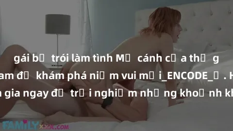 gái bị trói làm tình Mở cánh cửa thế giới sex MILF Việt Nam để khám phá niềm vui mới_ENCODE_. Hãy tham gia ngay để trải nghiệm những khoảnh khắc đầy kích thích và đam mê.