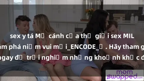 sex y tá Mở cánh cửa thế giới sex MILF Việt Nam để khám phá niềm vui mới_ENCODE_. Hãy tham gia ngay để trải nghiệm những khoảnh khắc đầy kích thích và đam mê.
