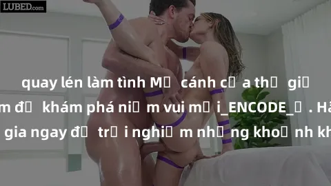 quay lén làm tình Mở cánh cửa thế giới sex MILF Việt Nam để khám phá niềm vui mới_ENCODE_. Hãy tham gia ngay để trải nghiệm những khoảnh khắc đầy kích thích và đam mê.