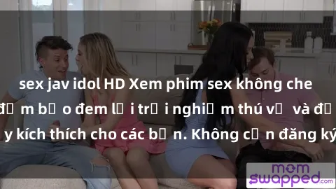 sex jav idol HD Xem phim sex không che miễn phí tại đây, đảm bảo đem lại trải nghiệm thú vị và đầy kích thích cho các bạn. Không cần đăng ký, hoàn toàn miễn phí.