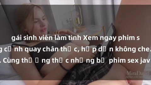 gái sinh viên làm tình Xem ngay phim sex jav HD với những cảnh quay chân thực, hấp dẫn không che. Cùng thưởng thức những bộ phim sex jav HD hot nhất hiện nay!